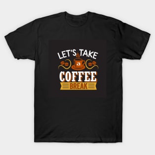 Let's Take a Coffee Break Funny Coffee Lover T-Shirt